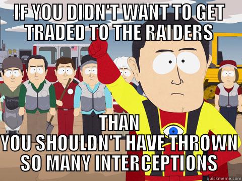 IF YOU DIDN'T WANT TO GET TRADED TO THE RAIDERS THAN YOU SHOULDN'T HAVE THROWN SO MANY INTERCEPTIONS Captain Hindsight