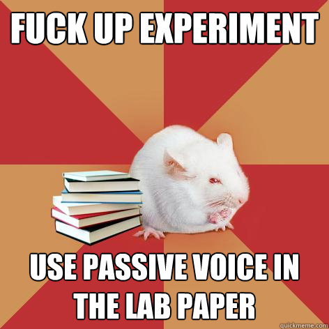 Fuck Up Experiment Use Passive Voice in the lab paper - Fuck Up Experiment Use Passive Voice in the lab paper  Science Major Mouse