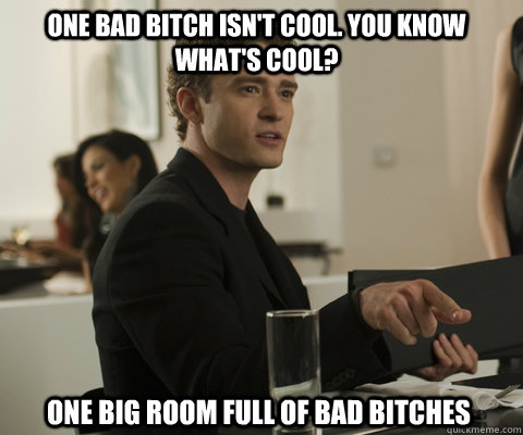 One bad bitch isn't cool. You know what's cool? One big room full of bad bitches - One bad bitch isn't cool. You know what's cool? One big room full of bad bitches  timbernetwork