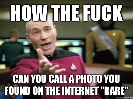 How the fuck Can you call a photo you found on the Internet 