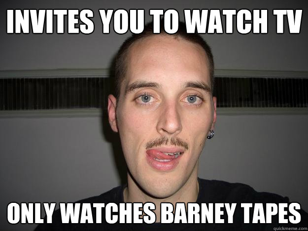 invites you to watch tv only watches barney tapes  Creepy Chris