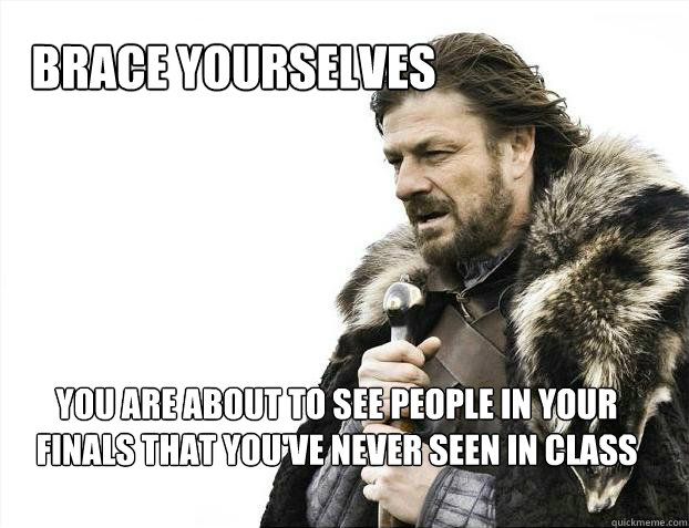 brace yourselves You are about to see people in your finals that you've never seen in class  Brace yourself - muslim claims