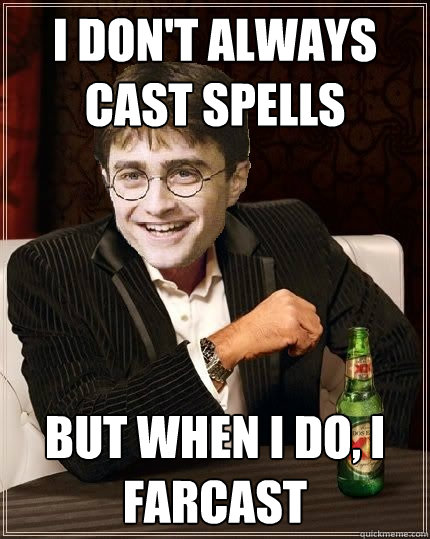 I don't always cast spells but when I do, i farcast  The Most Interesting Harry In The World