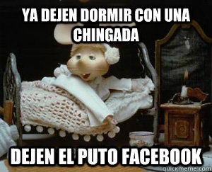 ya dejen dormir con una chingada dejen el puto facebook - ya dejen dormir con una chingada dejen el puto facebook  Misc