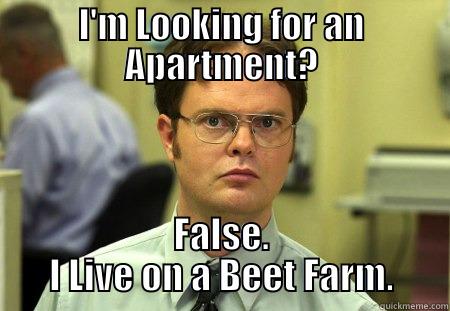 Apartment Hunting Dwight Schrute - I'M LOOKING FOR AN APARTMENT? FALSE. I LIVE ON A BEET FARM. Schrute