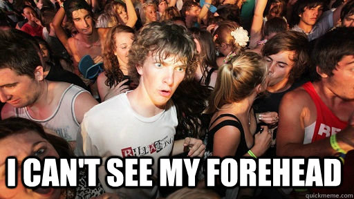  I can't see my forehead  Sudden Clarity Clarence