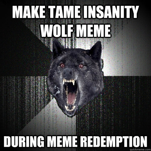 make tame insanity wolf meme during meme redemption  Insanity Wolf