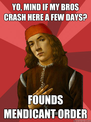 yo, mind if my bros crash here a few days? founds mendicant order - yo, mind if my bros crash here a few days? founds mendicant order  Scumbag Stefano