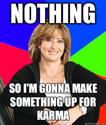 Nothing So I'm gonna make something up for Karma  Sheltering Suburban Mom