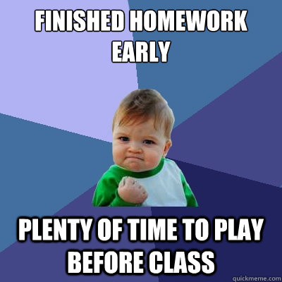 Finished Homework early Plenty of time to play before class  Success Kid