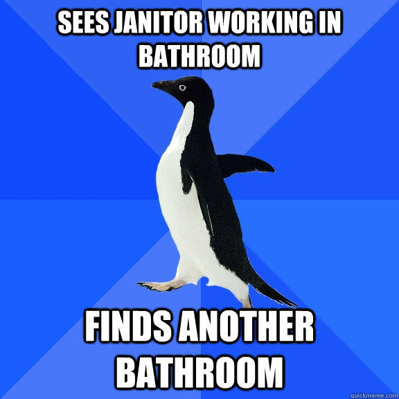 Sees janitor working in bathroom finds another bathroom  