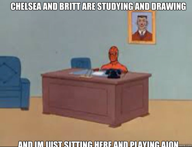 chelsea and britt are studying and drawing AND IM JUSt SITTING HERE and playing aion   masterbating spider man