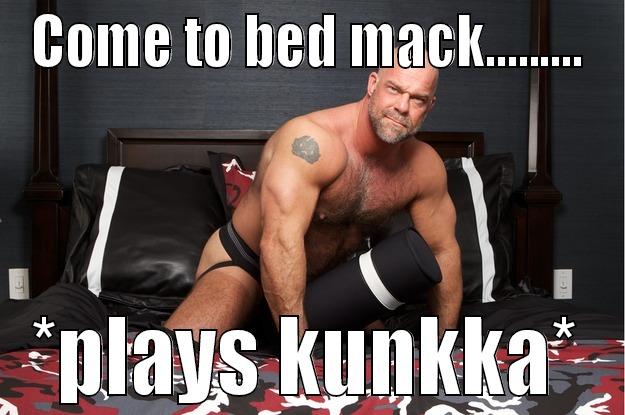 COME TO BED MACK......... *PLAYS KUNKKA* Gorilla Man