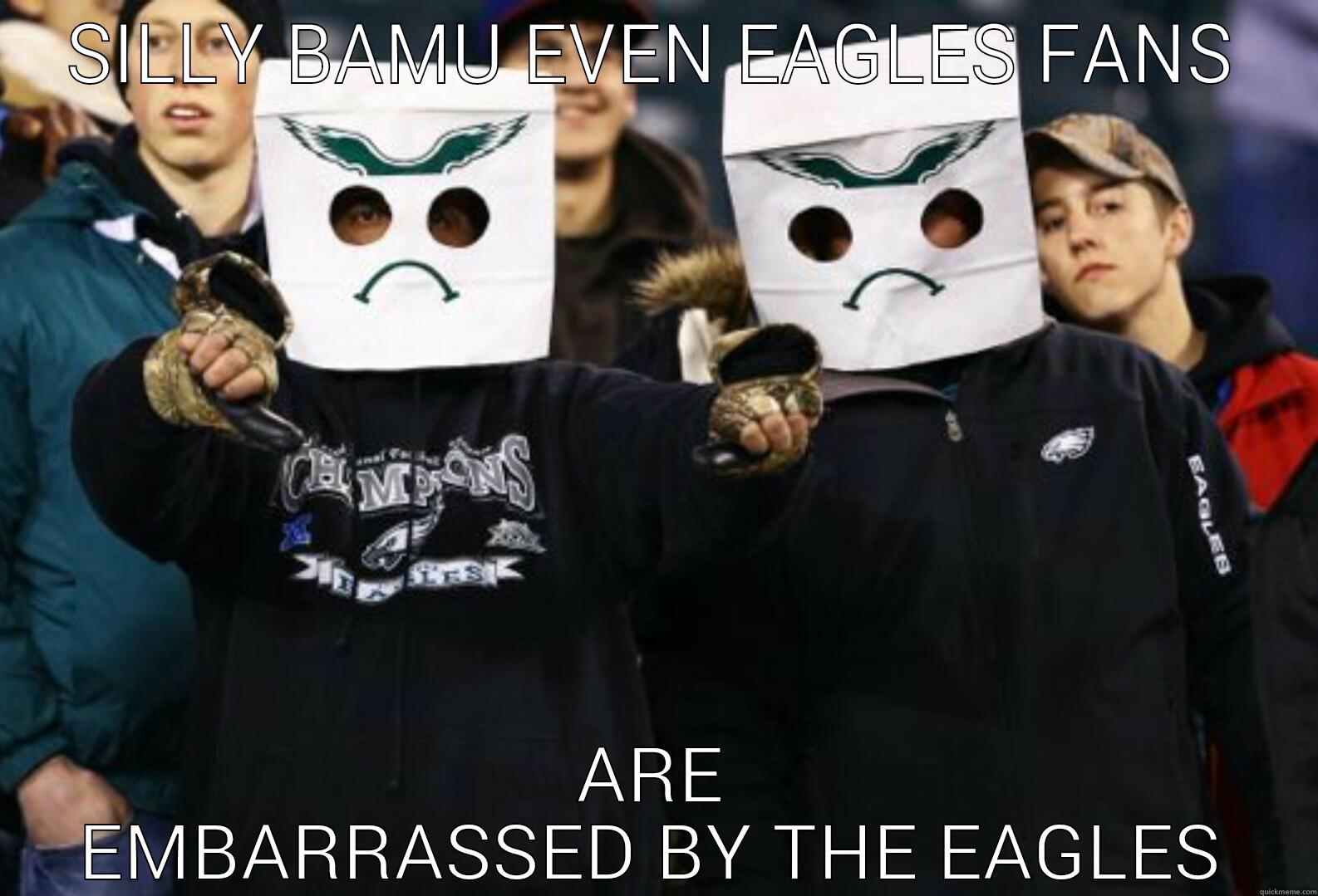 SILLY BAMU EVEN EAGLES FANS ARE EMBARRASSED BY THE EAGLES Misc