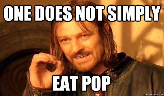 ONE DOES NOT SIMPLY EAT POP  One Does Not Simply