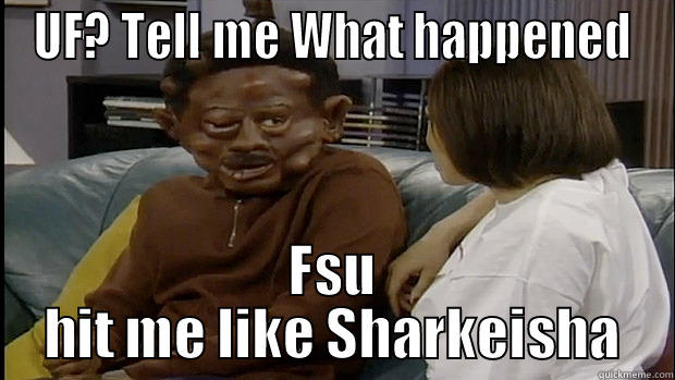 Sharkeisha ko - UF? TELL ME WHAT HAPPENED FSU HIT ME LIKE SHARKEISHA Misc