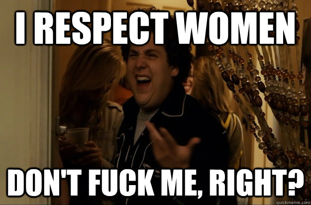 I respect women Don't Fuck Me, Right? - I respect women Don't Fuck Me, Right?  Fuck Me, Right