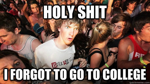 Holy Shit I forgot to go to college  Sudden Clarity Clarence