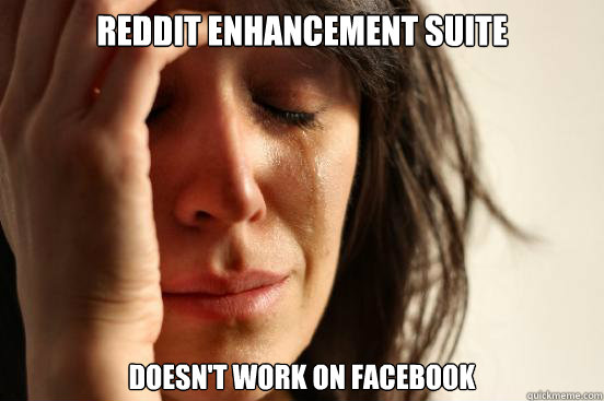 REDDIT ENHANCEMENT SUITE DOESN'T WORK ON FACEBOOK  First World Problems