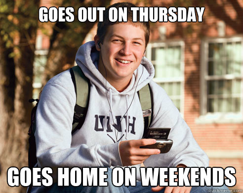 goes out on thursday goes home on weekends  College Freshman