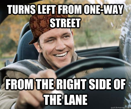 turns left from one-way street from the right side of the lane  SCUMBAG DRIVER