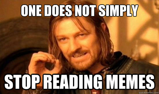 One Does Not Simply Stop Reading Memes  Boromir