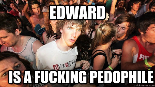 Edward is a fucking pedophile  Sudden Clarity Clarence
