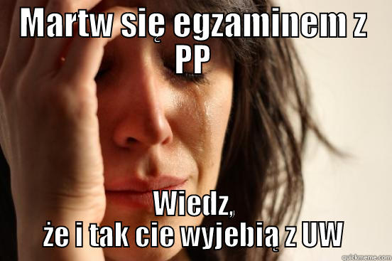 Dupa jasia w dupe - MARTW SIĘ EGZAMINEM Z PP WIEDZ, ŻE I TAK CIE WYJEBIĄ Z UW First World Problems