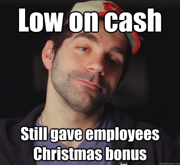 Low on cash Still gave employees Christmas bonus  