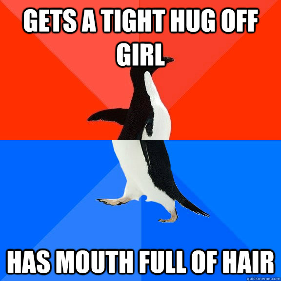 gets a tight hug off girl has mouth full of hair  Socially Awesome Awkward Penguin