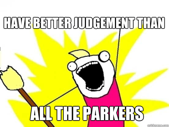 HAVE BETTER JUDGEMENT THAN ALL THE PARKERS  X All The Things