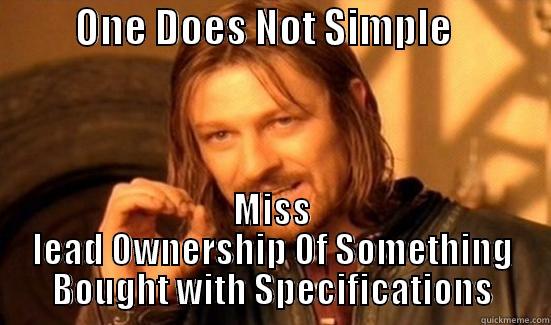          ONE DOES NOT SIMPLE             MISS LEAD OWNERSHIP OF SOMETHING BOUGHT WITH SPECIFICATIONS Boromir