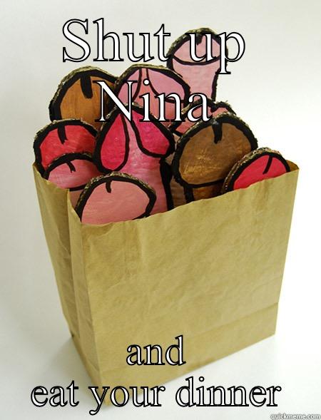 SHUT UP NINA AND EAT YOUR DINNER Misc