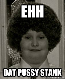 Ehh Dat pussy stank  