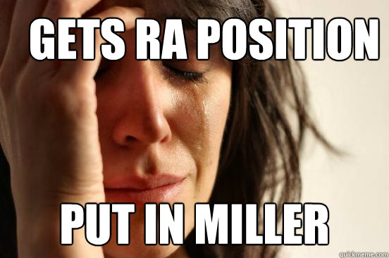 Gets RA position Put in Miller  First World Problems