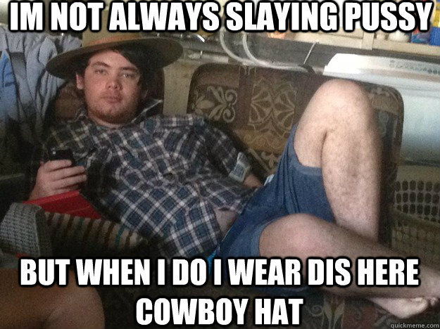 Im not always slaying pussy But when i do i wear dis here cowboy hat  The Bridge