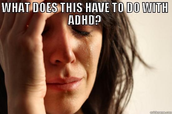 WHAT DOES THIS HAVE TO DO WITH ADHD?  First World Problems