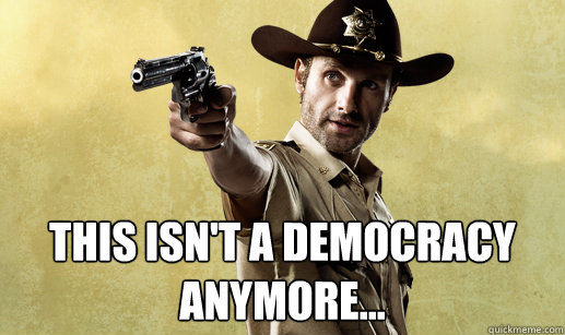 This ISN'T A DEMOCRACY ANYMORE... -  This ISN'T A DEMOCRACY ANYMORE...  DICTATOR RICK