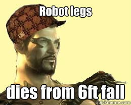 Robot legs dies from 6ft fall - Robot legs dies from 6ft fall  Scumbag jensen
