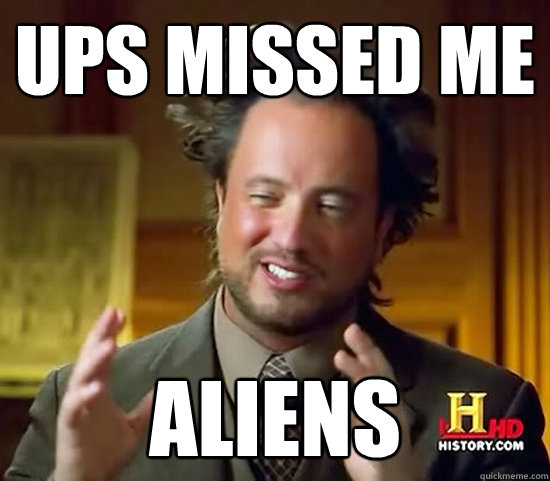 UPS missed me aliens  Ancient Aliens