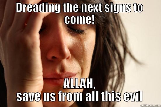 DREADING THE NEXT SIGNS TO COME! ALLAH, SAVE US FROM ALL THIS EVIL First World Problems
