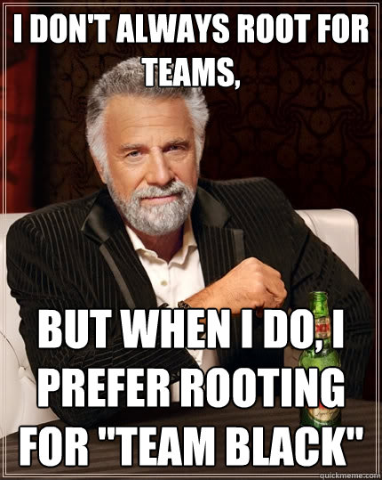 I don't always root for teams, But when I do, I prefer rooting for 