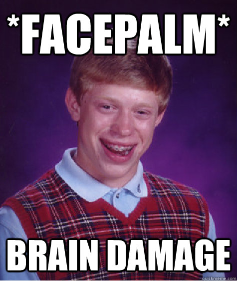 *Facepalm* Brain Damage  Bad Luck Brian