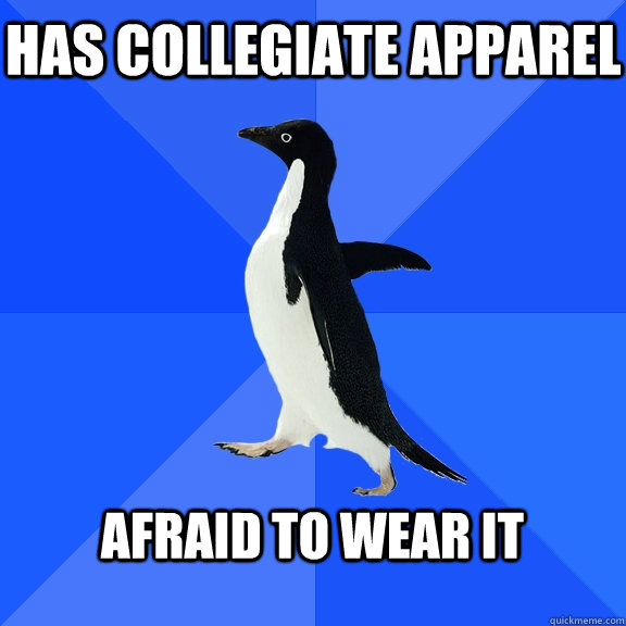 has collegiate apparel  afraid to wear it   Socially Awkward Penguin