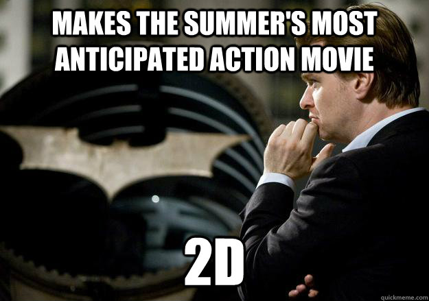Makes the summer's most anticipated action movie 2D - Makes the summer's most anticipated action movie 2D  Good Guy Chris Nolan
