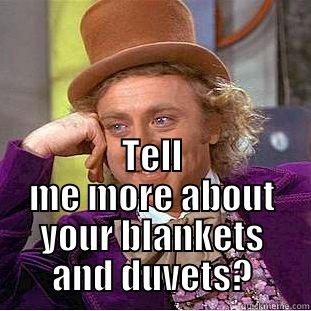  TELL ME MORE ABOUT YOUR BLANKETS AND DUVETS? Condescending Wonka