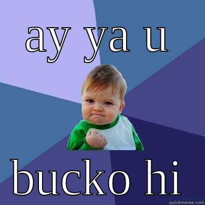 AY YA U BUCKO HI Success Kid