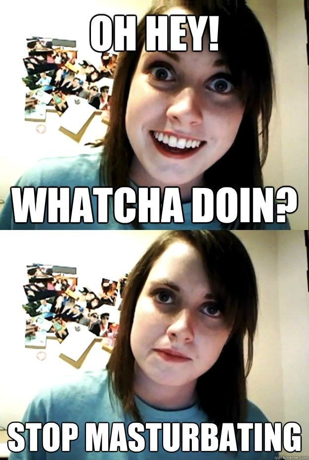    Overly Attached Girlfriend is watching you