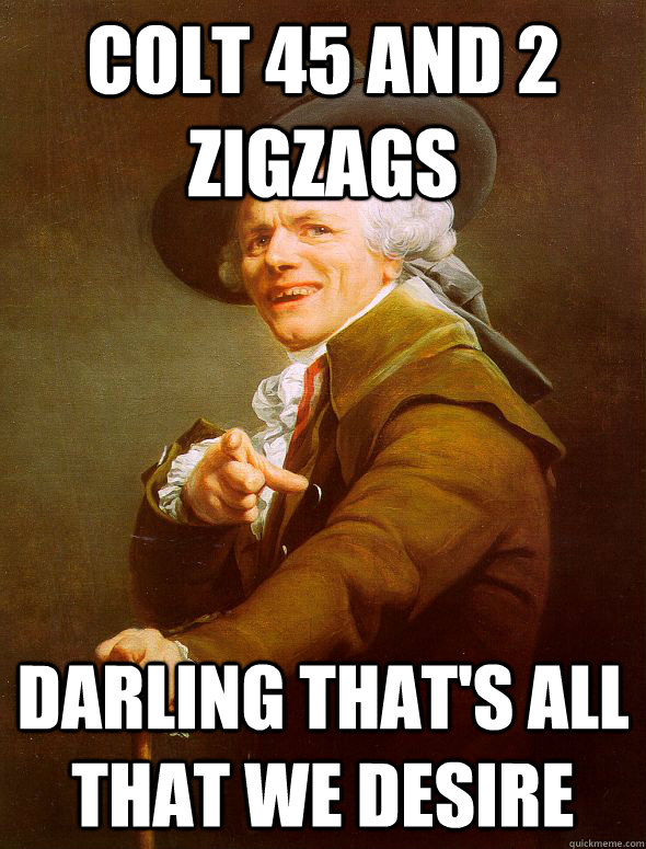 Colt 45 and 2 zigzags darling that's all that we desire - Colt 45 and 2 zigzags darling that's all that we desire  Joseph Ducreux
