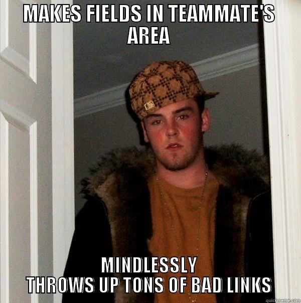 MAKES FIELDS IN TEAMMATE'S AREA MINDLESSLY THROWS UP TONS OF BAD LINKS Scumbag Steve